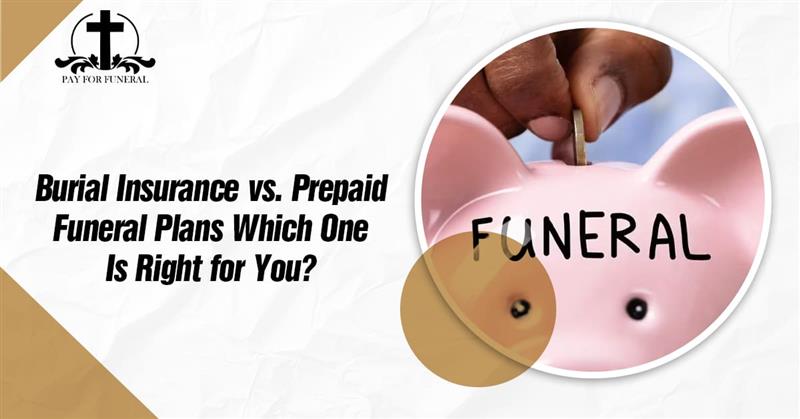 Burial Insurance vs. Prepaid Funeral Plans: Which One Is Right for You