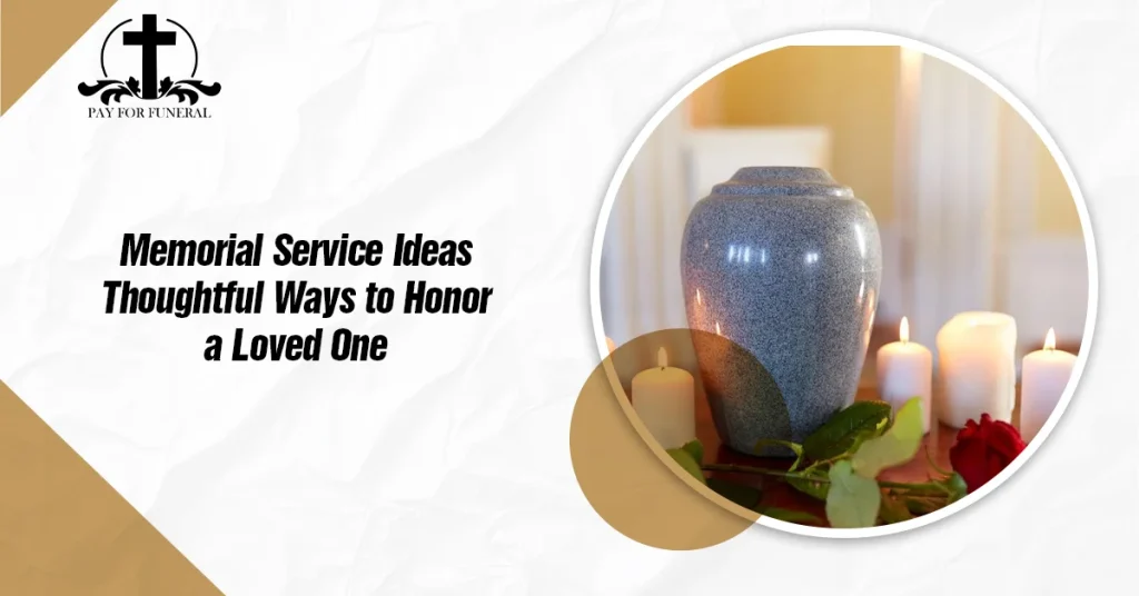 Memorial Service Ideas: Thoughtful Ways to Honor a Loved One