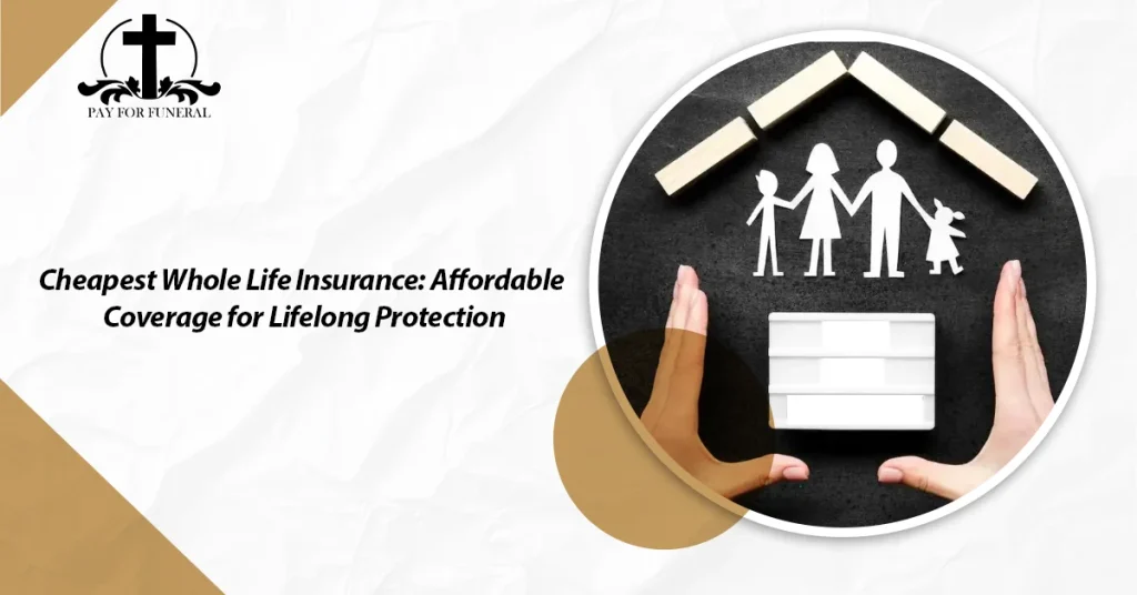 Cheapest Whole Life Insurance: Affordable Coverage for Lifelong Protection