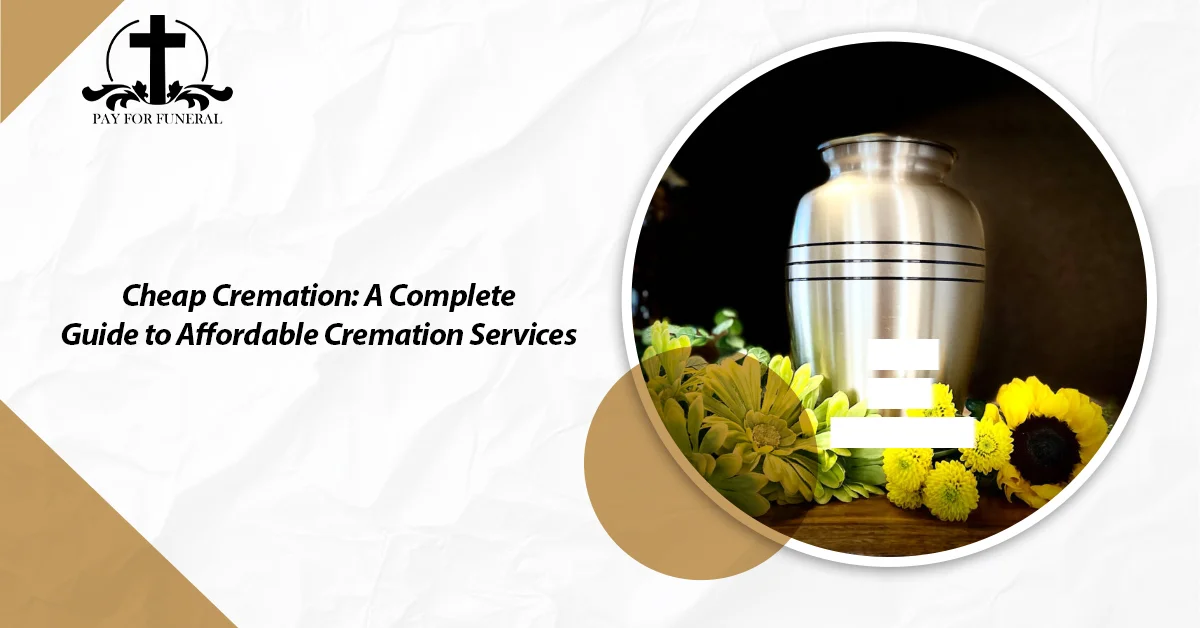 Cheap Cremation: A Complete Guide to Affordable Cremation Services