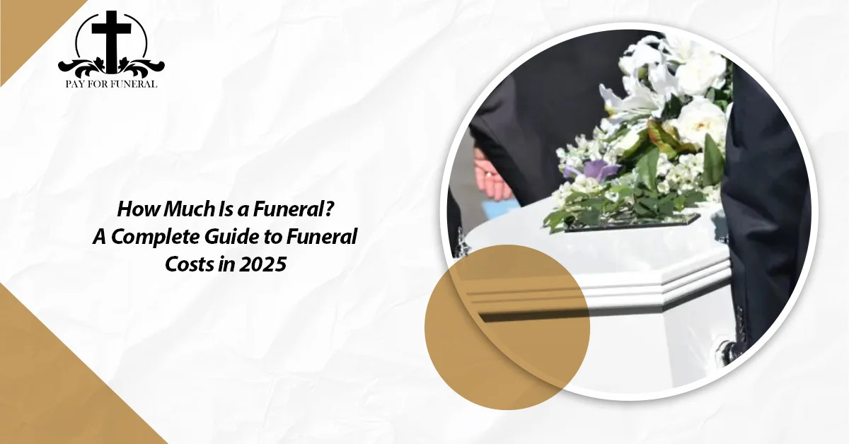 How Much Is a Funeral A Complete Guide to Funeral Costs in 2025