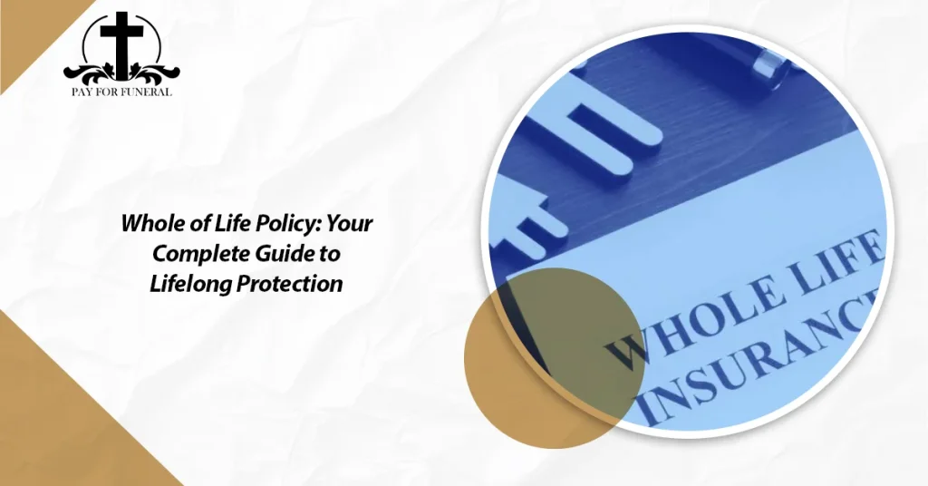 Whole of Life Policy Your Complete Guide to Lifelong Protection