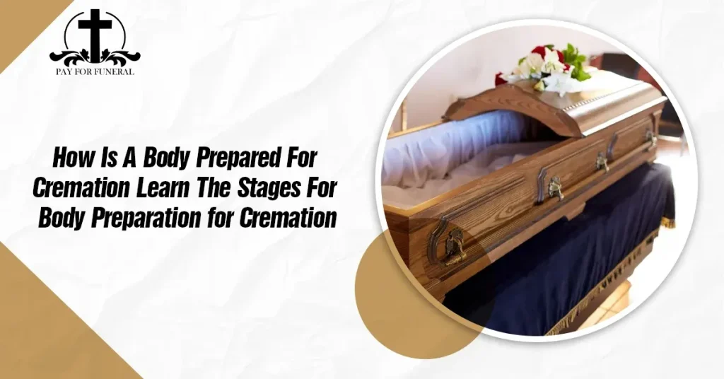 How Is A Body Prepared For Cremation: Learn The Stages For Body Preparation for Cremation