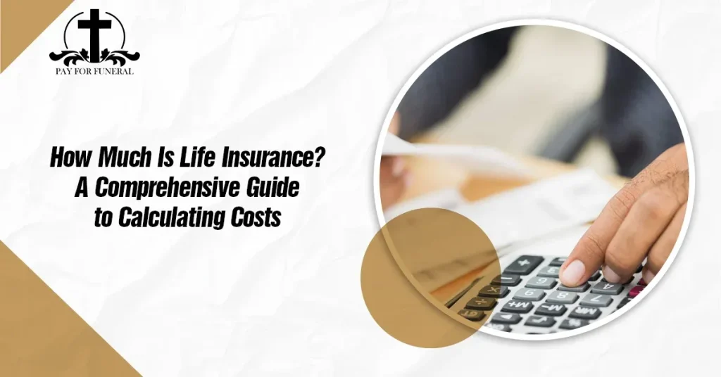 How Much Is Life Insurance A Comprehensive Guide to Calculating Costs