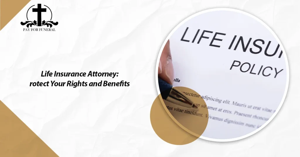 Life Insurance Attorney: Protect Your Rights and Benefits