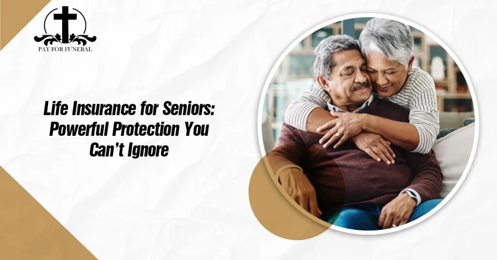 Life Insurance for Seniors: Powerful Protection You Can’t Ignore