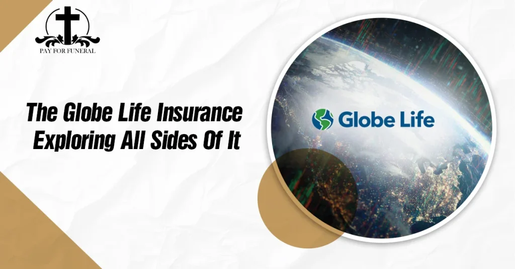 The Globe Life Insurance: Exploring All Sides Of It
